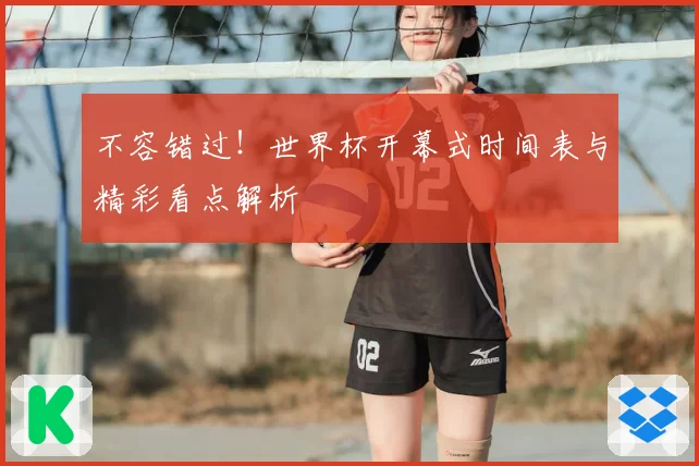 不容错过！世界杯开幕式时间表与精彩看点解析