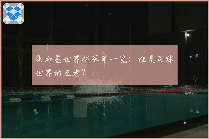 美加墨世界杯冠军一览：谁是足球世界的王者？