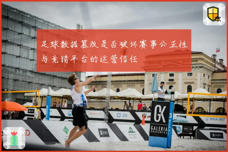 足球数据篡改是否破坏赛事公正性与竞猜平台的运营信任